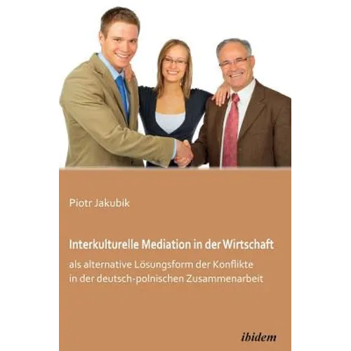 Interkulturelle Mediation in der Wirtschaft als alternative Lösungsform der Konflikte in der deutsch-polnischen Zusammenarbeit.