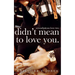 Didn't Mean To Love You
