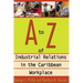 A to Z of Industrial Relations in the Caribbean Workplace