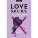 Love S.U.C.K.S.: Seems Unusually Confusing & Kinda Scary