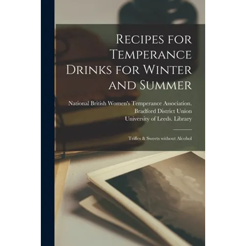 Recipes for Temperance Drinks for Winter and Summer: Trifles & Sweets Without Alcohol
