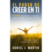 El poder de creer en ti: 9 pasos para aumentar tu autoestima, vencer tus miedos y aprender a quererte