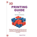 3D Printing Guide for Newcomers: Simple Steps for Learning How to Use a 3D Printer, Including Tips and Tricks for Maintaining and Troubleshooting Your