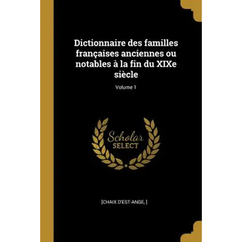 Dictionnaire des familles françaises anciennes ou notables à la fin du XIXe siècle; Volume 1