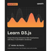 Learn D3.js - Second Edition: Create Stunning Interactive Web Visualizations with D3.js v7 and Modern JavaScript
