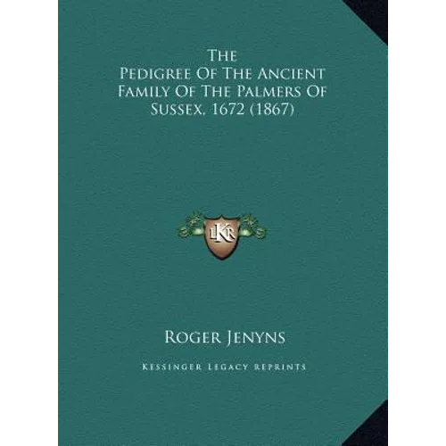 The Pedigree Of The Ancient Family Of The Palmers Of Sussex, 1672 (1867)