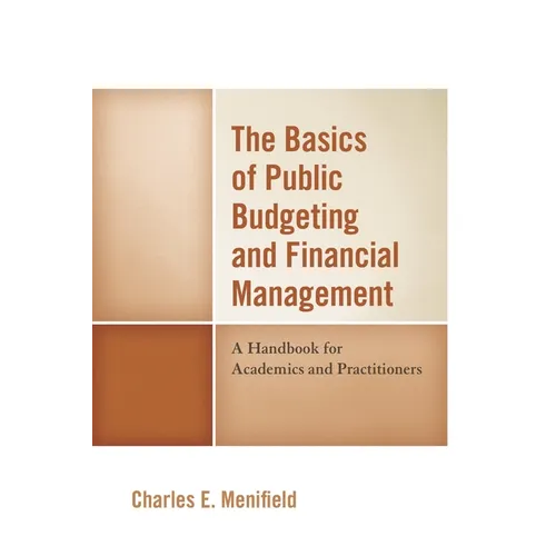 The Basics of Public Budgeting and Financial Management: A Handbook for Academics and Practitioners