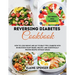 Reversing Diabetes Cookbook: How to Lose Weight and Eat to Beat Type 2 Diabetes with 80 Delicious plant-based, Healthy, and Scientifically Proven R
