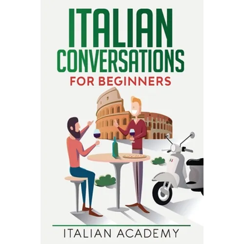 Italian Conversations for Beginners: 150 Italian Dialogues with Translation and Reading Comprehension Exercises