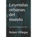 Leyendas urbanas del mundo: Tan ciertas como quieras creer