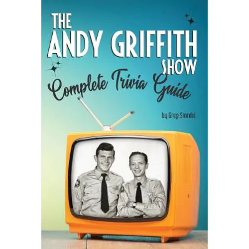 The Andy Griffith Show Complete Trivia Guide: Trivia, Quotes & Little Know Facts