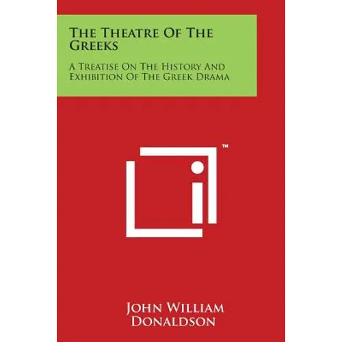 The Theatre Of The Greeks: A Treatise On The History And Exhibition Of The Greek Drama