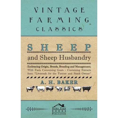 Sheep and Sheep Husbandry - Embracing Origin, Breeds, Breeding and Management; With Facts Concerning Goats - Containing Extracts from Livestock for th