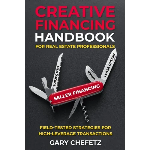 Creative Financing Handbook for Real Estate Professionals: Field-Tested Strategies For High-Leverage Transactions