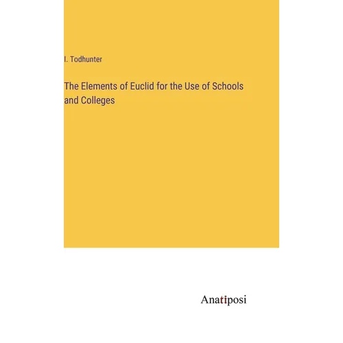 The Elements of Euclid for the Use of Schools and Colleges