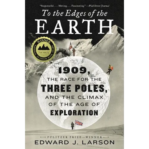 To the Edges of the Earth: 1909, the Race for the Three Poles, and the Climax of the Age of Exploration