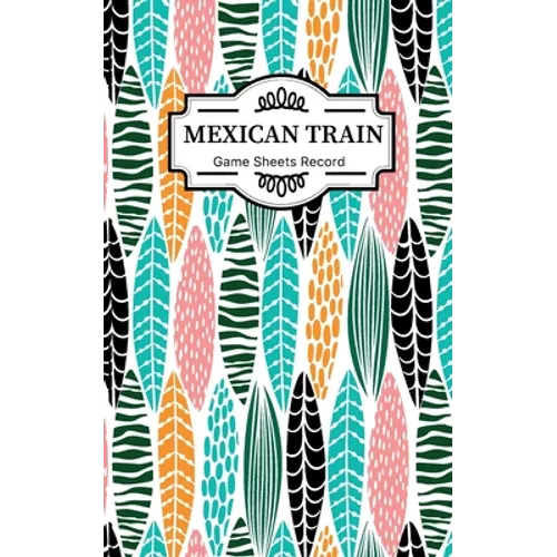 Mexican train Game Sheets Record: Small size Mexican Train Score Sheets Perfect ScoreKeeping Sheet Book Sectioned Tally Scoresheets Family or Competit