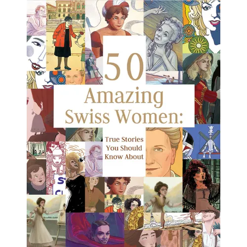 50 Amazing Swiss Women: True Stories You Should Know about