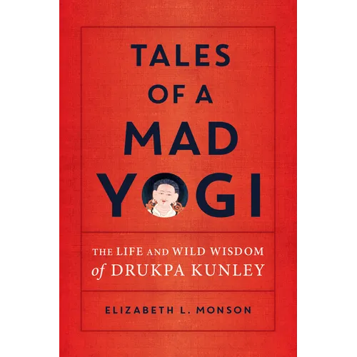 Tales of a Mad Yogi: The Life and Wild Wisdom of Drukpa Kunley