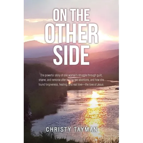 On the Other Side: The powerful story of one woman's struggle through guilt, shame, and remorse after having two abortions, and how she found forgiven