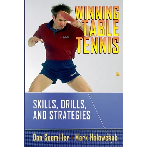 Winning Table Tennis: Skills, Drills, and Strategies