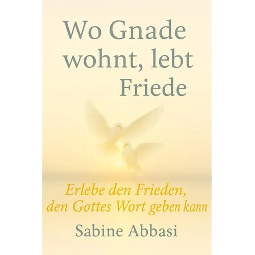 Wo Gnade wohnt, lebt Friede: Erlebe den Frieden, den Gottes Wort geben kann
