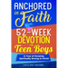 Anchored In Faith: 52-Week Devotion for Teen Boys: A Year of Growing Spiritually Strong in Christ