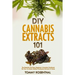 DIY Cannabis Extracts 101: The Essential Beginner's Guide To CBD and Hemp Oil to Improve Health, Reduce Pain and Anxiety, and Cure Illnesses