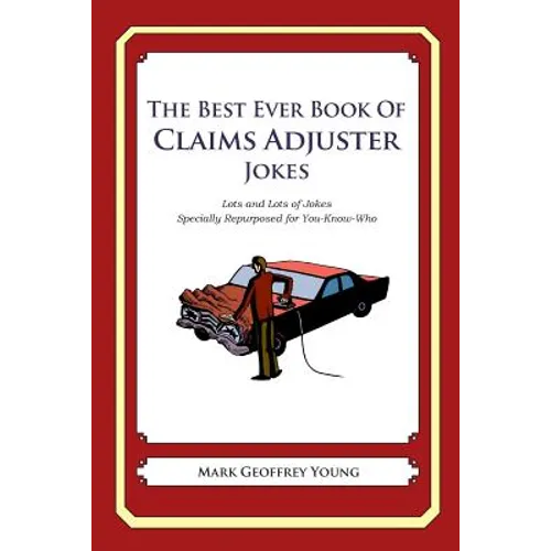 The Best Ever Book of Claims Adjuster Jokes: Lots and Lots of Jokes Specially Repurposed for You-Know-Who