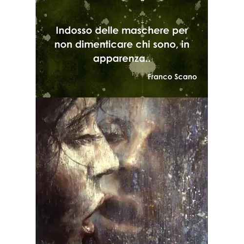 Indosso delle maschere per non dimenticare chi sono, in apparenza..