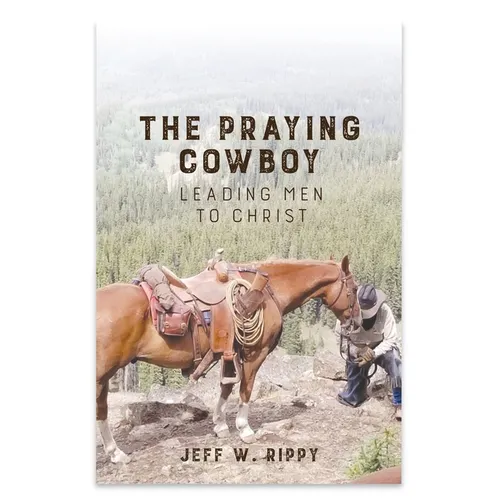 THE PRAYING COWBOY Leading Men to Christ Your Identity