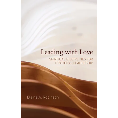 Leading with Love: Spiritual Disciplines for Practical Leadership