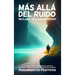 Más Allá del Ruido: Reclama tu Calma Interior: Estrategias y Técnicas para Superar el Exceso de Pensamiento, Aumentar la Conciencia y Abra