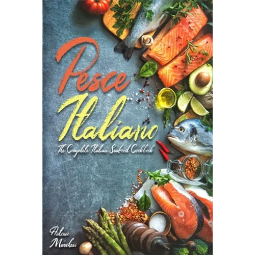 Pesce Italiano: The Complete Italian Seafood Cookbook