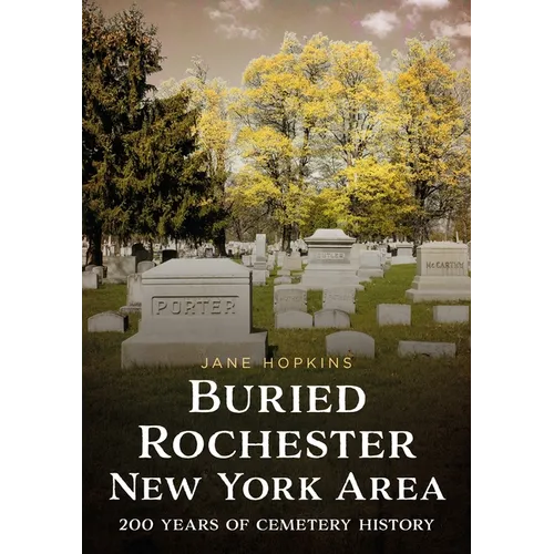 Buried Rochester, New York Area: 200 Years of Cemetery History