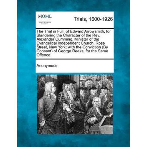 The Trial in Full, of Edward Arrowsmith, for Slandering the Character of the Rev. Alexander Cumming, Minister of the Evangelical Independent Church, R