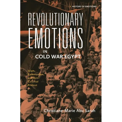 Revolutionary Emotions in Cold War Egypt: Islam, Communism, and Anti-Colonial Protest