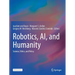 Robotics, Ai, and Humanity: Science, Ethics, and Policy
