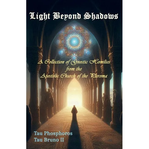 Light Beyond Shadows: A Collection of Gnostic Homilies from the Apostolic Church of the Pleroma - Paperback