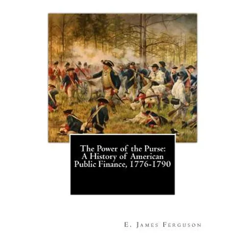The Power of the Purse: A History of American Public Finance, 1776-1790