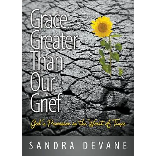 Grace Greater Than Our Grief: God's Provision in the Worst of Times