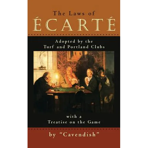 The Laws of Ecarte: The Laws of Écarté, Adopted by The Turf and Portland Clubs with a Treatise on the Game