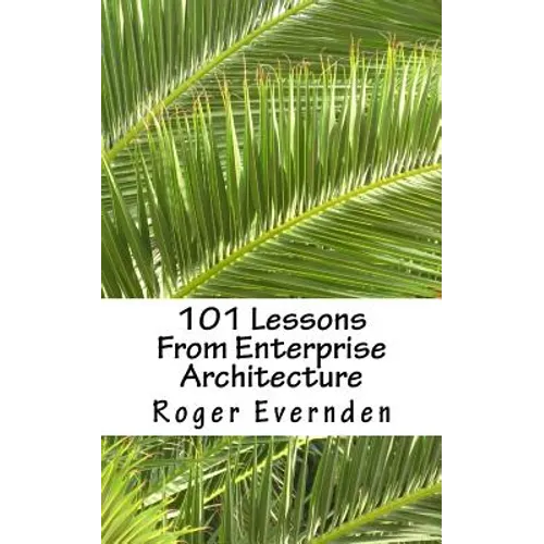 101 Lessons From Enterprise Architecture: A succinct collection of useful tips and guidelines