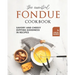 The Essential Fondue Cookbook: Savory and Cheesy Dipping Goodness in Recipes