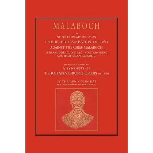 Malaboch: Or Notes from My Diary of the Boer Campaign of 1894 Against the Chief Malaboch of Blaauwberg, District Zoutpansberg, S