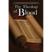 The Theology of Blood: An Exploration of The Theology of Christ's Blood