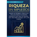 Riqueza sin impuestos: Aprenda las estrategias y atajos de los ricos para reducir los impuestos utilizando el Cash Value Life Insurance, 1031 Real Est