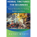 Herbal Tinctures for Beginners: Natural Remedies for Healing Recipes and More