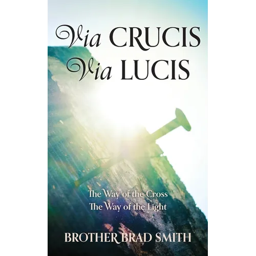 Via Crucis Via Lucis: The Way of the Cross The Way of the Light