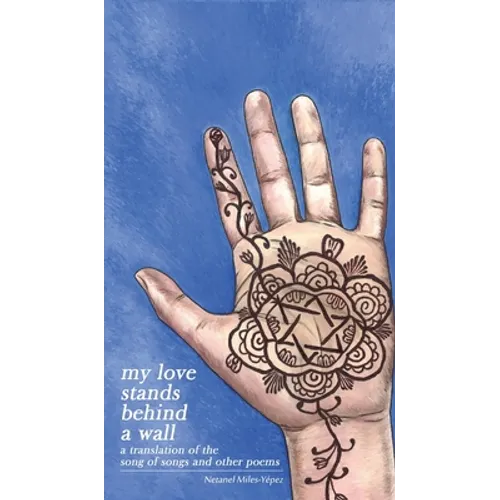 My Love Stands Behind a Wall: A Translation of the Song of Songs and Other Poems